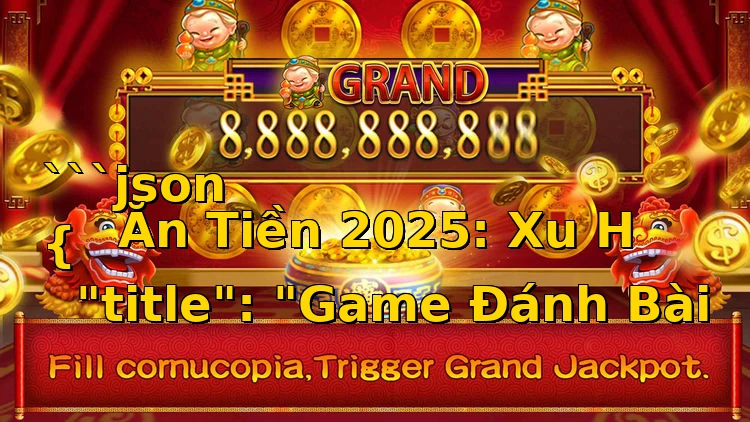 “`json
{
“title”: “Game Đánh Bài Ăn Tiền 2025: Xu H