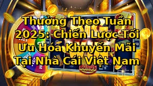 Thưởng Theo Tuần 2025: Chiến Lược Tối Ưu Hóa Khuyến Mãi Tại Nhà Cái Việt Nam